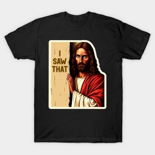 I SAW THAT Jesus meme WWJD T-Shirt